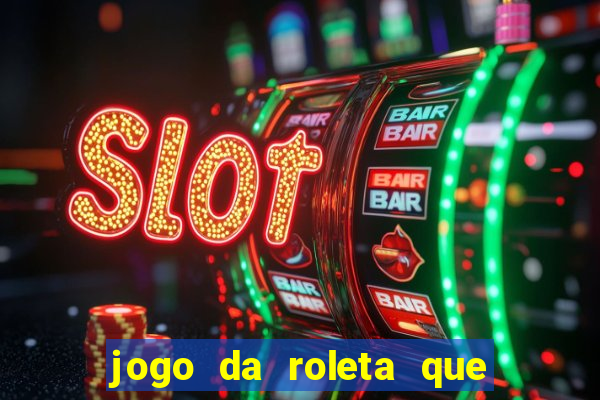 jogo da roleta que da dinheiro